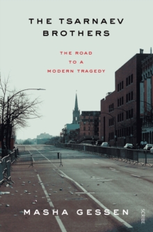 The Tsarnaev Brothers : the road to a modern tragedy