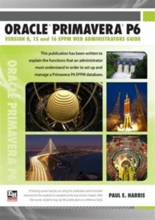 Oracle Primavera P6 : EPPM Web Administrators Guide Version 8, 15 and 16, Paperback / softback Book Oracle Primavera P6 : EPPM Web Administrators Guide Version 8, 15 and 16, Paperback / softback Book