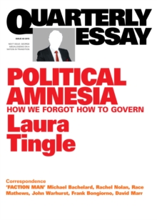 Quarterly Essay 60 Political Amnesia : How We Forgot How To Govern