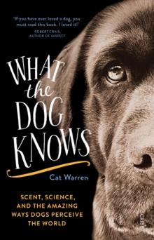 What the Dog Knows : scent, science, and the amazing ways dogs perceive the world, Paperback Book What the Dog Knows : scent, science, and the amazing ways dogs perceive the world, Paperback Book