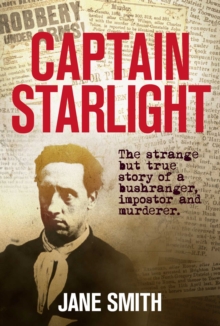 Captain Starlight : The Strange but True Story of a Bushranger, Imposter and Murderer