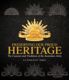 Preserving Our Proud Heritage : The Customs and Traditions of the Australian Army, Hardback Book Preserving Our Proud Heritage : The Customs and Traditions of the Australian Army, Hardback Book
