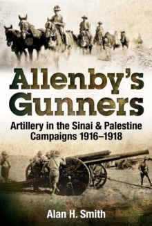 Allenby's Gunners : Artillery in the Sinai & Palestine Campaigns 1916-1918