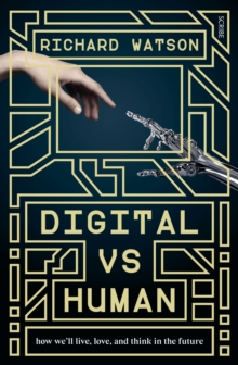 Digital vs Human : how we'll live, love, and think in the future