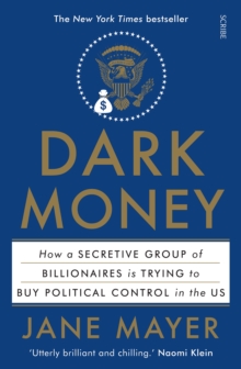 Dark Money : how a secretive group of billionaires is trying to buy political control in the US