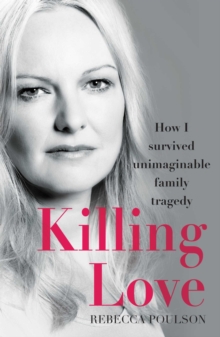 Killing Love : How I survived unimaginable family tragedy