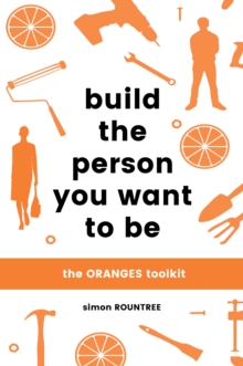 Build the Person You Want to Be : The ORANGES toolkit, Paperback / softback Book Build the Person You Want to Be : The ORANGES toolkit, Paperback / softback Book