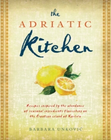 The Adriatic Kitchen : Recipes inspired by the abundance of seasonal ingredients flourishing on the Croatian island of Korcula, Paperback / softback Book The Adriatic Kitchen : Recipes inspired by the abundance of seasonal ingredients flourishing on the Croatian island of Korcula, Paperback / softback Book
