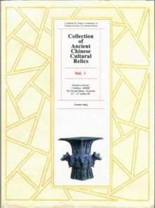 Collection of Ancient Chinese Cultural Relics, Volume 1 : Primitive Society (1.7 million - 4000 BC) and The Xia and Shang Dynasties (21st - 11th Century BC)