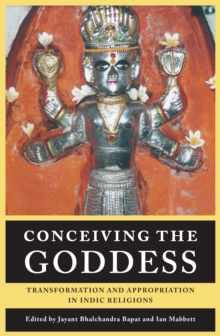 Conceiving the Goddess : Transformation and Appropriation in Indic Religions, Paperback / softback Book Conceiving the Goddess : Transformation and Appropriation in Indic Religions, Paperback / softback Book
