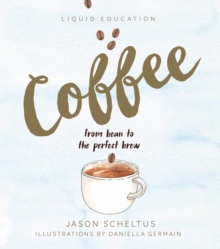 Liquid Education: Coffee: From bean to the perfect brew, Hardback Book Liquid Education: Coffee: From bean to the perfect brew, Hardback Book