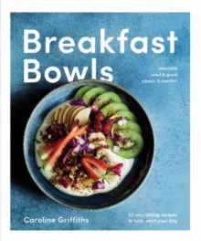 Breakfast Bowls : 52 Nourishing Recipes to Kick-Start Your Day, Hardback Book Breakfast Bowls : 52 Nourishing Recipes to Kick-Start Your Day, Hardback Book