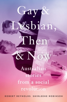 Gay and Lesbian, Then and Now : Australian Stories from a Social Revolution