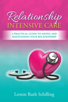 Relationship Intensive Care : A practical Guide to saving and maintaining your relationship