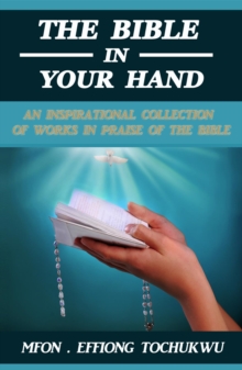 The Bible in Your Hand : An Inspirational Collection of Works in Praise of the Bible