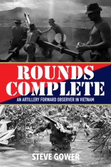 Rounds Complete : An Artillery Forward Observer in Vietnam