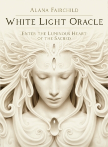 White Light Oracle : Enter the Luminous Heart of the Sacred