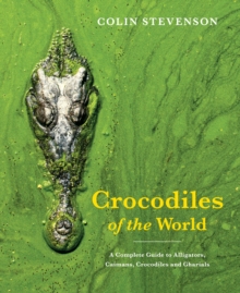 Crocodiles of the World : The Alligators, Caimans, Crocodiles and Gharials of the World