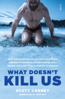 What Doesn't Kill Us : the bestselling guide to transforming your body by unlocking your lost evolutionary strength