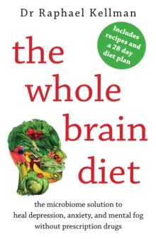 The Whole Brain Diet : the microbiome solution to heal depression, anxiety, and mental fog without prescription drugs