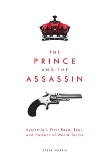 The Prince and the Assassin : Australia's First Royal Tour and Portent of World Terror, Paperback / softback Book The Prince and the Assassin : Australia's First Royal Tour and Portent of World Terror, Paperback / softback Book