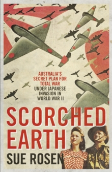 Scorched Earth : Australia's Secret Plan for Total War Under Japanese Invasion in World War Two, Paperback / softback Book Scorched Earth : Australia's Secret Plan for Total War Under Japanese Invasion in World War Two, Paperback / softback Book