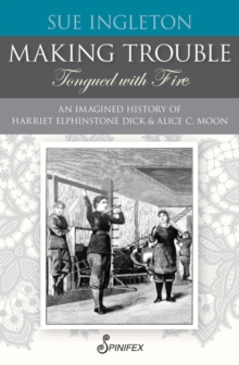 Making Trouble (Tongued with Fire) : An Imagined History of Harriet Elphinstone Dick and Alice C Moon, Paperback / softback Book Making Trouble (Tongued with Fire) : An Imagined History of Harriet Elphinstone Dick and Alice C Moon, Paperback / softback Book