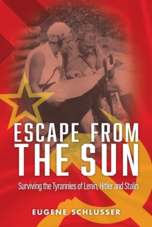 Escape from the Sun : Surviving the Tyrannies of Lenin, Hitler and Stalin