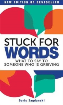 Stuck For Words : Author Doris Zagdanski talks to grieving people almost every day. Invariably the subject of what someone said that puzzled or upset them still comes up all of the time., Paperback / softback Book Stuck For Words : Author Doris Zagdanski talks to grieving people almost every day. Invariably the subject of what someone said that puzzled or upset them still comes up all of the time., Paperback / softback Book