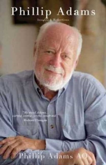 Phillip Adams - Insights and Reflections : Phillip Adams, the occasionally controversial but undeniably prolific writer and broadcaster, has collected his favorite insights and reflections., Paperback / softback Book Phillip Adams - Insights and Reflections : Phillip Adams, the occasionally controversial but undeniably prolific writer and broadcaster, has collected his favorite insights and reflections., Paperback / softback Book