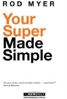 Your Super Made Simple : Your Super Made Simple is an easy-to-understand guide to superannuation, with the latest facts, fi gures and options available., Paperback / softback Book Your Super Made Simple : Your Super Made Simple is an easy-to-understand guide to superannuation, with the latest facts, fi gures and options available., Paperback / softback Book