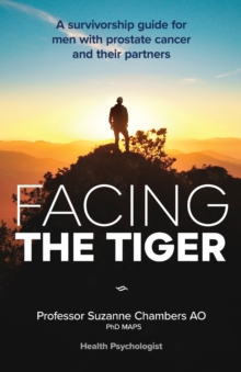 Facing the Tiger : A Survivorship Guide for Men with Prostate Cancer and their Partners