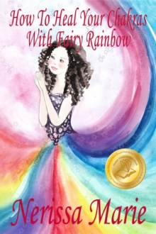 How to Heal Your Chakras with Fairy Rainbow (Children's book about a Fairy, Chakra Healing and Meditation, Picture Books, Kindergarten Books, Toddler Books, Kids Book, 3-8, Kids Story, Books for Kids)