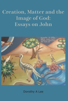 Creation, Matter and the Image of God : Essays on John