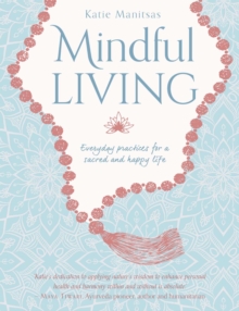 Mindful Living : Everday practices for a sacred and happy life