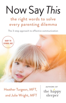 Now Say This : the right words to solve every parenting dilemma