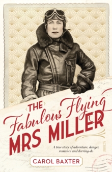 The Fabulous Flying Mrs Miller : a true story of murder, adventure, danger, romance, and derring-do