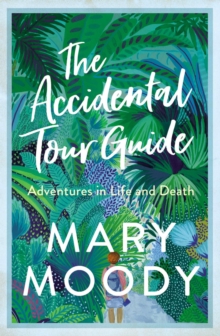 The Accidental Tour Guide : Adventures in Life and Death