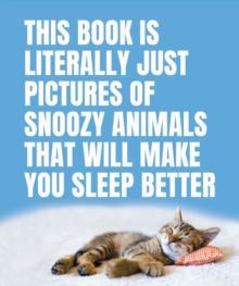 This Book Is Literally Just Pictures of Snoozy Animals That Will Make You Sleep Better, Hardback Book This Book Is Literally Just Pictures of Snoozy Animals That Will Make You Sleep Better, Hardback Book