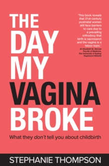 The Day My Vagina Broke : What they don't tell you about childbirth