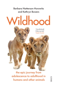 Wildhood : the epic journey from adolescence to adulthood in humans and other animals