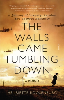 The Walls Came Tumbling Down : A journey of bravery, heroism, and unbowed humanity