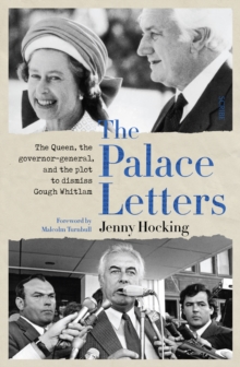 The Palace Letters : The Queen, the governor-general, and the plot to dismiss Gough Whitlam