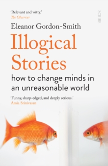 Illogical Stories : how to change minds in an unreasonable world