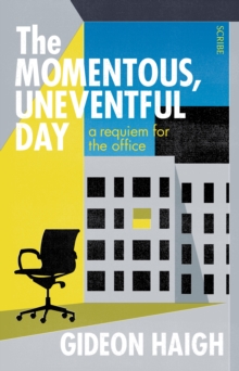 The Momentous, Uneventful Day : a requiem for the office