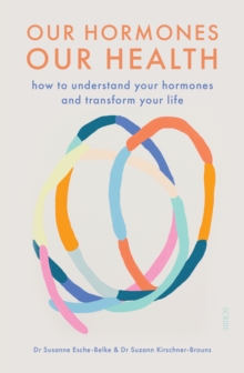 Our Hormones, Our Health : how to understand your hormones and transform your life