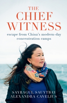 The Chief Witness : escape from China's modern-day concentration camps