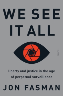 We See It All : liberty and justice in the age of perpetual surveillance