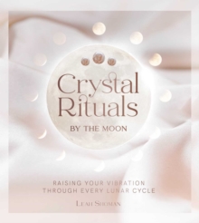 Crystal Rituals by the Moon : Raising your vibration through every cycle