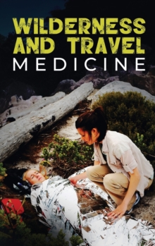 Wilderness and Travel Medicine : A Complete Wilderness Medicine and Travel Medicine Handbook